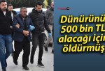 Dünürünü 500 bin TL alacağı için öldürmüş