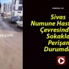 Sivas Numune Hastanesi Çevresindeki Sokaklar Perişan Durumda!