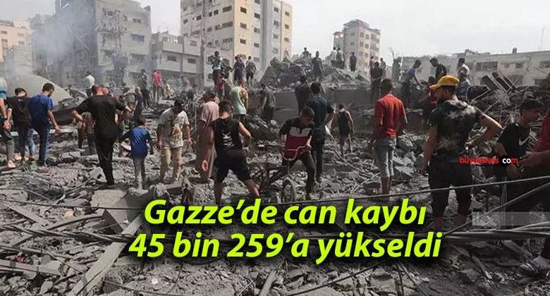 Gazze’de can kaybı 45 bin 259’a yükseldi