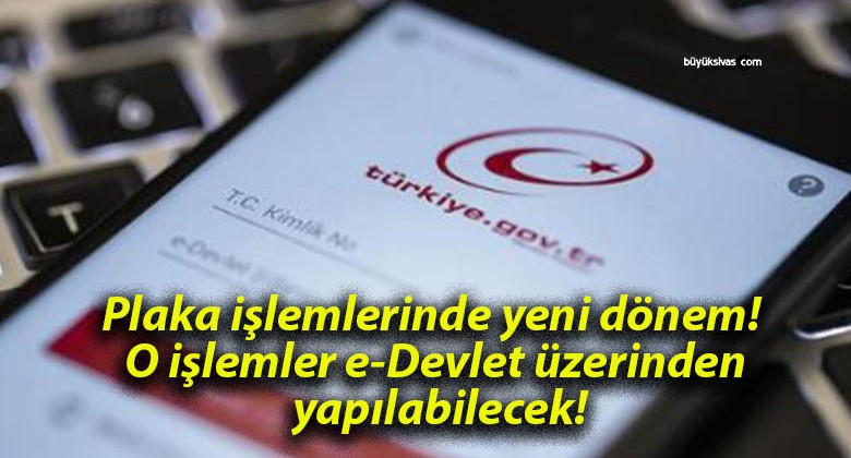 Plaka işlemlerinde yeni dönem! O işlemler e-Devlet üzerinden yapılabilecek!