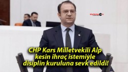 CHP Kars Milletvekili Alp kesin ihraç istemiyle disiplin kuruluna sevk edildi!