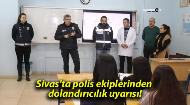 Sivas’ta polis ekiplerinden dolandırıcılık uyarısı!