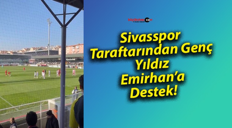 Sivasspor Taraftarından Genç Yıldız Emirhan’a Destek!