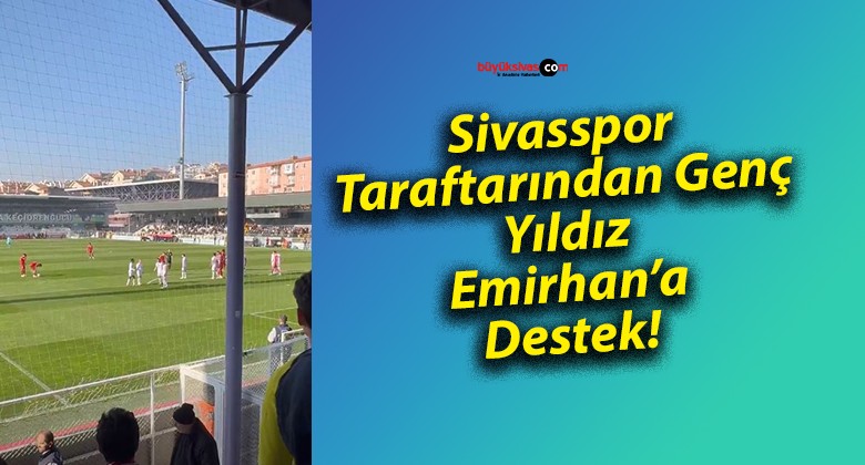 Sivasspor Taraftarından Genç Yıldız Emirhan’a Destek!