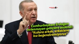 Cumhurbaşkanı Erdoğan evlenmeyen gençlere seslendi: “Kızlara erkek, erkeklere kız beğendiremiyoruz”