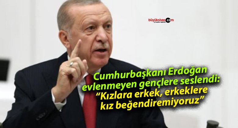 Cumhurbaşkanı Erdoğan evlenmeyen gençlere seslendi: “Kızlara erkek, erkeklere kız beğendiremiyoruz”