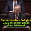 Cumhurbaşkanı Erdoğan: 2025 bir önceki yıldan daha iyi olacak