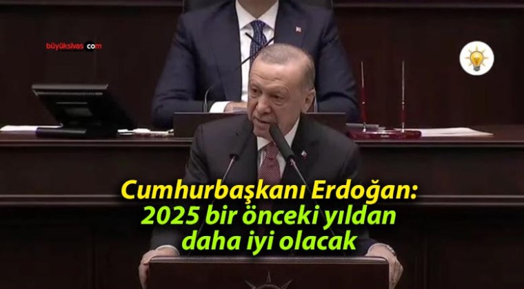 Cumhurbaşkanı Erdoğan: 2025 bir önceki yıldan daha iyi olacak