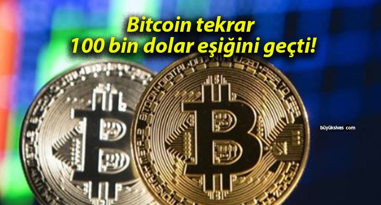 Bitcoin tekrar 100 bin dolar eşiğini geçti!