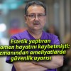 Estetik yaptıran fenomen hayatını kaybetmişti: Uzmanından ameliyatlarda güvenlik uyarısı