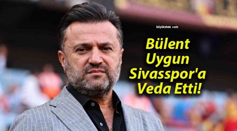 Bülent Uygun Sivasspor’a Veda Etti!