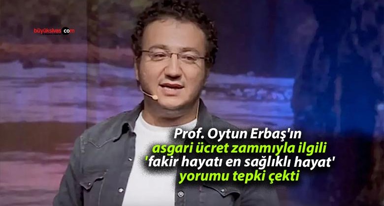 Prof. Oytun Erbaş’ın asgari ücret zammıyla ilgili ‘fakir hayatı en sağlıklı hayat’ yorumu tepki çekti