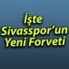 İşte Sivasspor’un Yeni Forveti