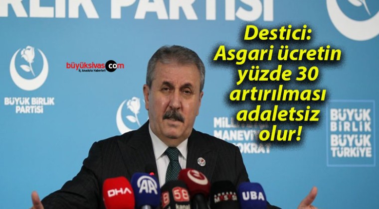 Destici: Asgari ücretin yüzde 30 artırılması adaletsiz olur!