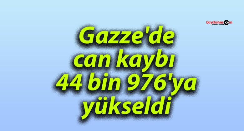 Gazze’de can kaybı 44 bin 976’ya yükseldi