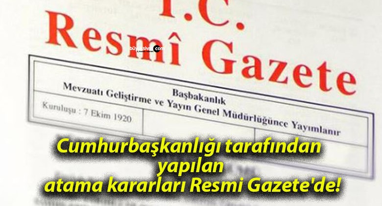 Cumhurbaşkanlığı tarafından yapılan atama kararları Resmi Gazete’de!