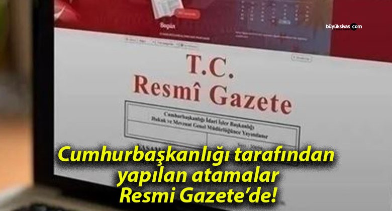 Cumhurbaşkanlığı tarafından yapılan atamalar Resmi Gazete’de!