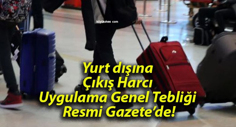 Yurt dışına Çıkış Harcı Uygulama Genel Tebliği Resmi Gazete’de!