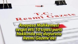 Anayasa Mahkemesi tespit etti 10 siyasi parti hakkında suç duyurusu Resmi Gazete’de!