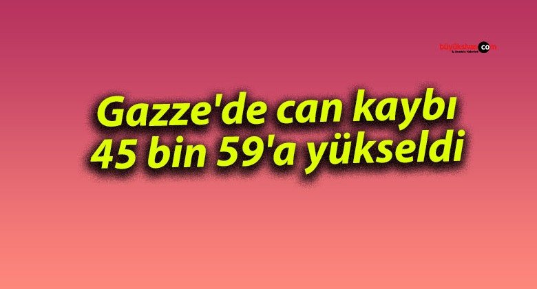 Gazze’de can kaybı 45 bin 59’a yükseldi