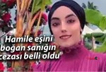 Hamile eşini boğan sanığın cezası belli oldu