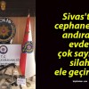 Sivas’ta cephaneliği andıran evde çok sayıda silah ele geçirildi!