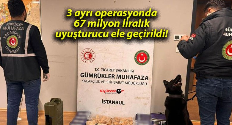 3 ayrı operasyonda 67 milyon liralık uyuşturucu ele geçirildi!