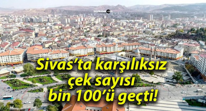 Sivas’ta karşılıksız çek sayısı bin 100’ü geçti!