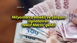 Milyonlarca emekli ve çalışanı ilgilendiren teklif Meclis’ geldi!