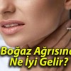 Boğaz Ağrısına Ne İyi Gelir?