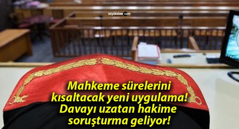 Mahkeme sürelerini kısaltacak yeni uygulama! Davayı uzatan hakime soruşturma geliyor!