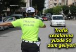 Trafik cezalarına yüzde 50 zam geliyor!