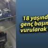 18 yaşındaki genç başından vurularak öldü