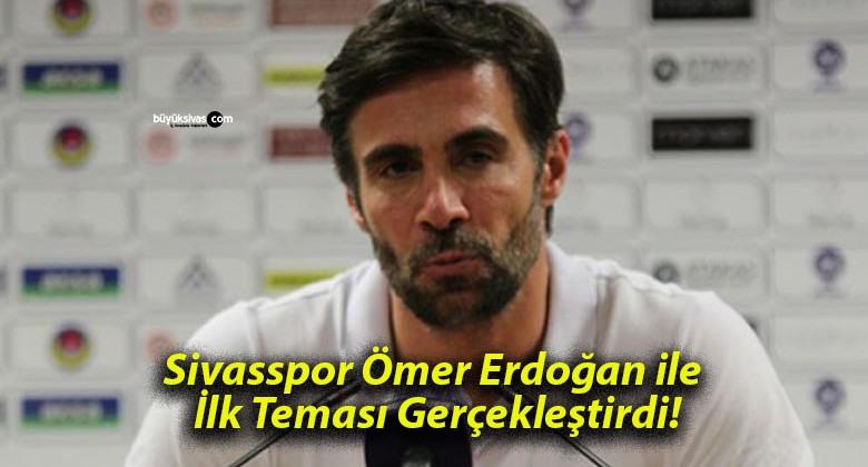 Sivasspor Ömer Erdoğan ile İlk Teması Gerçekleştirdi!