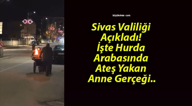 Sivas Valiliği Açıkladı! İşte Hurda Arabasında Ateş Yakan Anne Gerçeği..