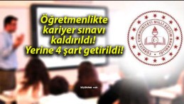 Öğretmenlikte kariyer sınavı kaldırıldı! Yerine 4 şart getirildi!