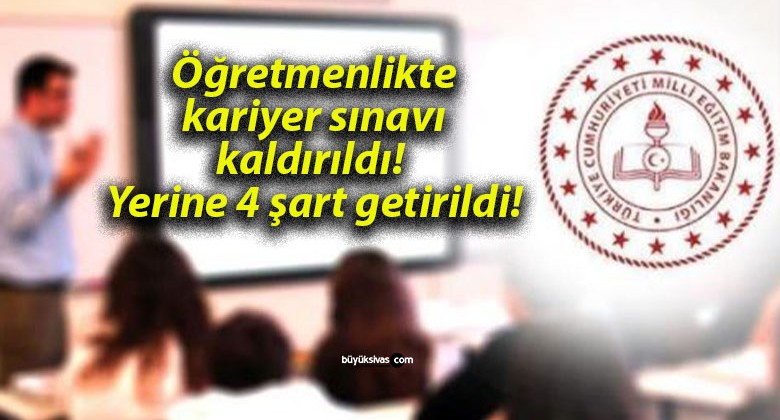 Öğretmenlikte kariyer sınavı kaldırıldı! Yerine 4 şart getirildi!