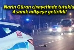 Narin Güran cinayetinde tutuklu 4 sanık adliyeye getirildi!