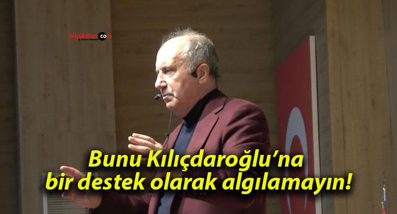 Bunu Kılıçdaroğlu’na bir destek olarak algılamayın!