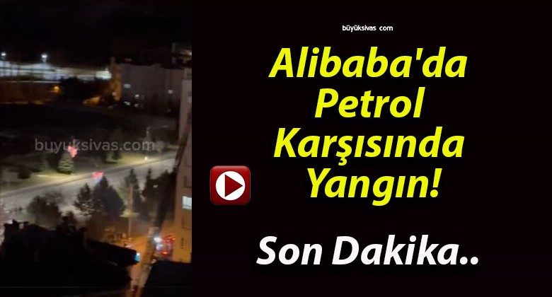 Alibaba’da Petrol Karşısında Yangın!