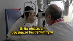 Gribi elinizden gözünüze bulaştırmayın