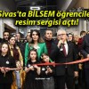 Sivas’ta BİLSEM öğrencileri resim sergisi açtı!