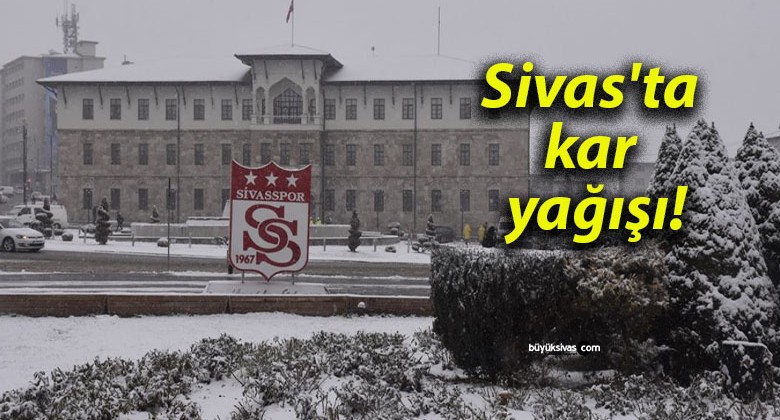 Sivas’ta kar yağışı!