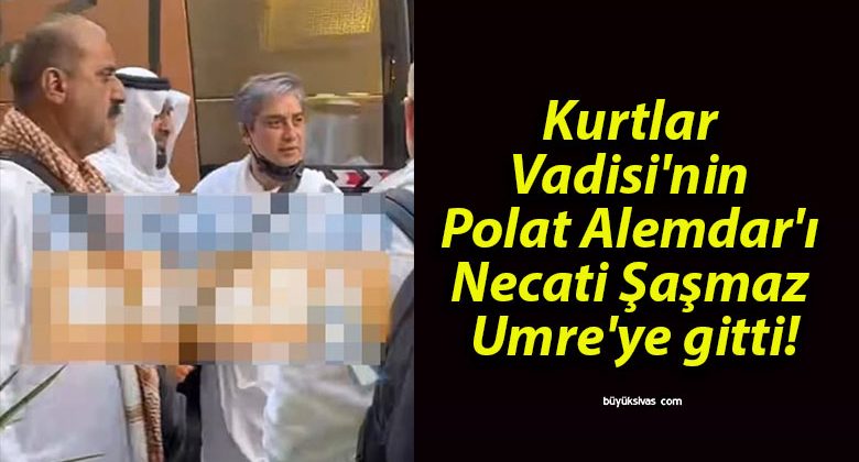 Kurtlar Vadisi’nin Polat Alemdar’ı Necati Şaşmaz Umre’ye gitti!