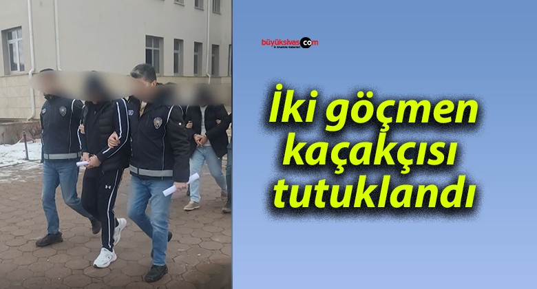 İki göçmen kaçakçısı tutuklandı