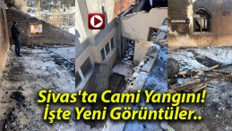 Sivas’ta Cami Yangını! İşte Yeni Görüntüler..