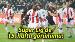 Süper Lig’de 15. hafta görünümü!