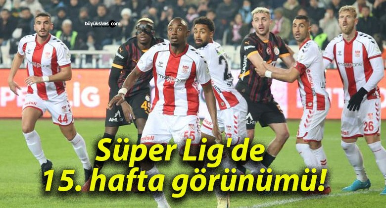 Süper Lig’de 15. hafta görünümü!