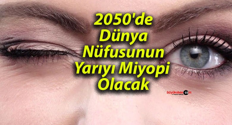 2050’de Dünya Nüfusunun Yarıyı Miyopi Olacak