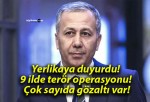 Yerlikaya duyurdu! 9 ilde terör operasyonu! Çok sayıda gözaltı var!